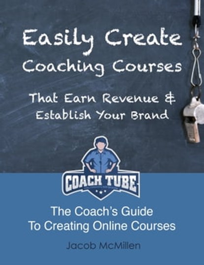 Easily Create Coaching Courses That Earn Revenue And Establish Your Brand, Jacob McMillen - Ebook - 9781310990465