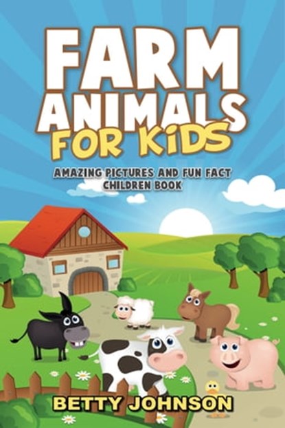 Farm Animals for Kids: Amazing Pictures and Fun Fact Children Book (Children's Book Age 4-8) (Discover Animals Series), Betty Johnson - Ebook - 9781311018298
