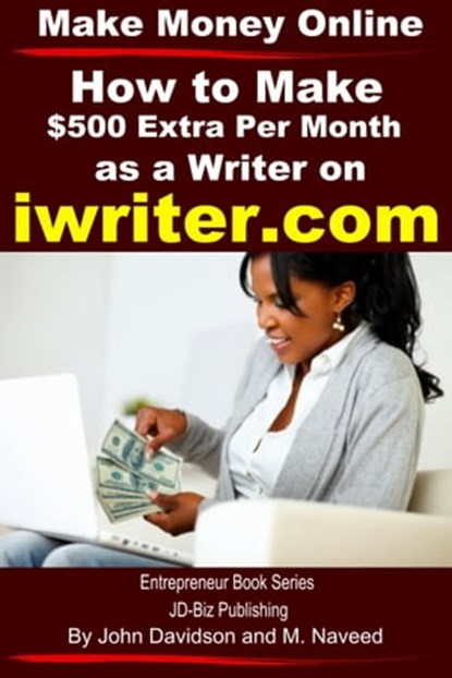 Make Money Online How to Make $500 Extra Per Month As a Writer on iWriter.com, M. Naveed ; John Davidson - Ebook - 9781311022523