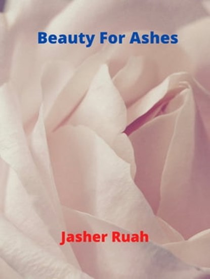 Beauty for Ashes, Jasher Ruah - Ebook - 9781311028655