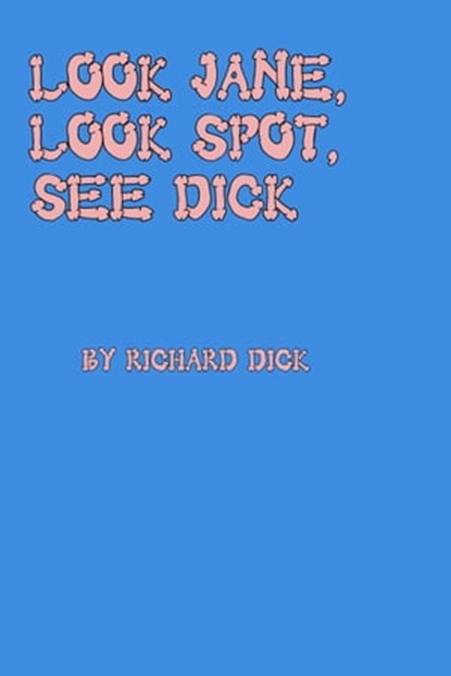 Look Jane, Look Spot, See Dick, Richard Dick - Ebook - 9781311040350