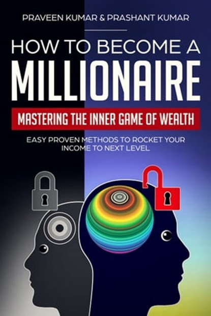 How to Become a Millionaire: Mastering the Inner Game of Wealth, Praveen Kumar ; Prashant Kumar - Ebook - 9781311053374