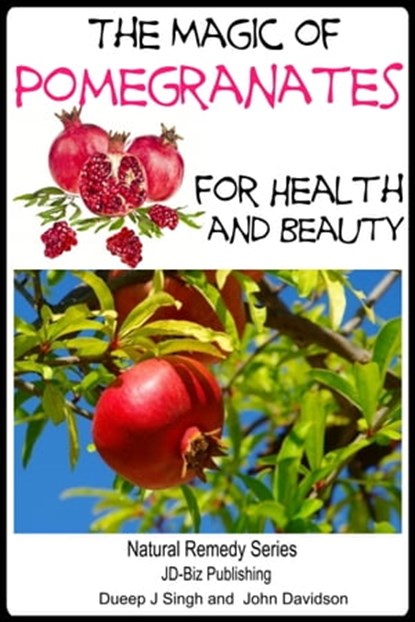 The Magic of Pomegranates For Health and Beauty, Dueep Jyot Singh ; John Davidson - Ebook - 9781311055361