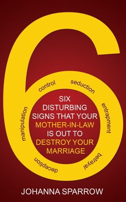 Six Disturbing Signs Your Mother In Law is Out to Destroy Your Marriage, Johanna Sparrow - Ebook - 9781311066152