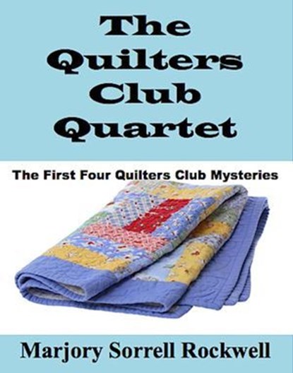 The Quilters Club Quartet (The First Four Quilters Club Mysteries), Marjory Sorrell Rockwell - Ebook - 9781311077349