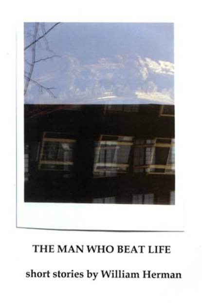 The Man Who Beat Life, And Other Stories, Bill Hermann - Ebook - 9781311093523