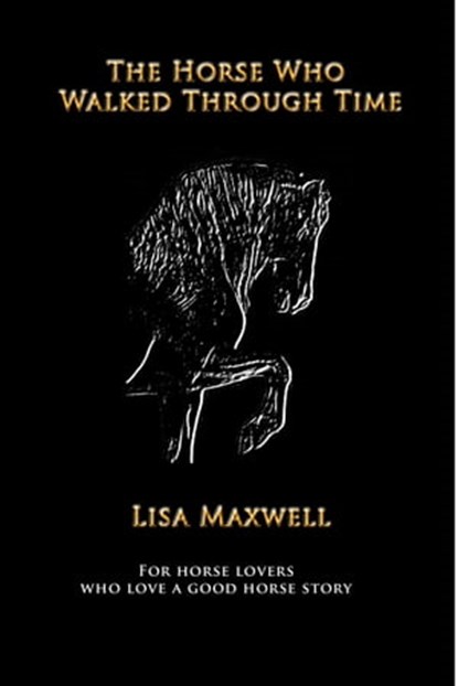 The Horse Who Walked Through Time, Lisa Maxwell - Ebook - 9781311097750