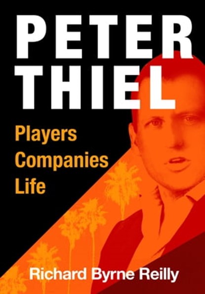 Peter Thiel: Players, Companies, Life, Richard Byrne Reilly - Ebook - 9781311111494