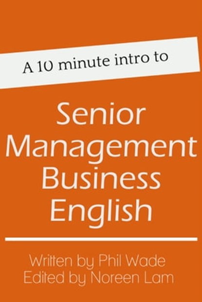 A 10 minute intro to Senior Management Business English, Phil Wade - Ebook - 9781311112972