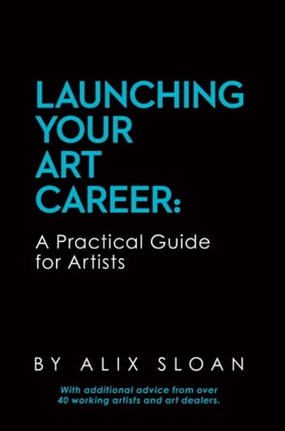 Launching Your Art Career: A Practical Guide for Artists (2nd Edition, February 2017), Alix Sloan - Ebook - 9781311123749