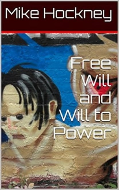 Free Will and Will to Power, Mike Hockney - Ebook - 9781311128232