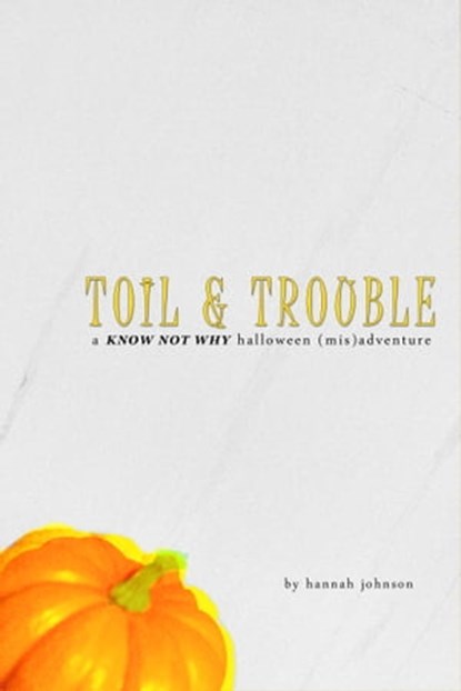 Toil & Trouble: A Know Not Why Halloween (Mis)adventure, Hannah Johnson - Ebook - 9781311142450