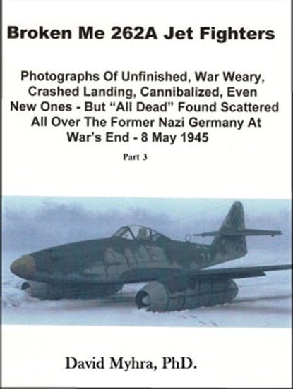Broken Me 262A Jet Fighters-Part 3, David Myhra - Ebook - 9781311144621