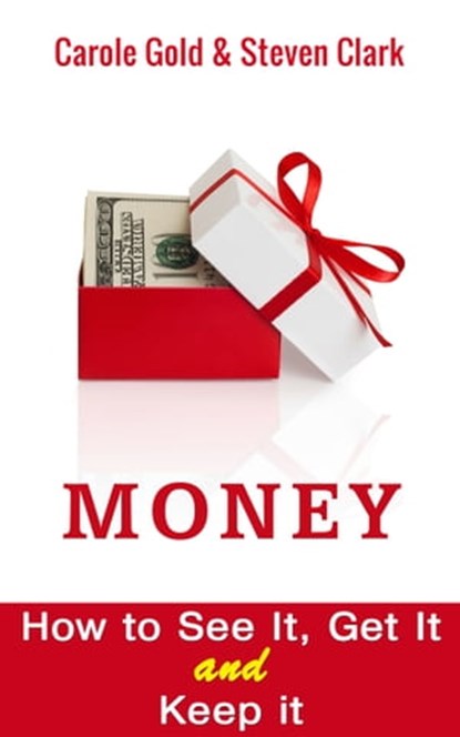 Money. How to See It , Get It and Keep It., Carole Gold ; Steven Clark - Ebook - 9781311146267
