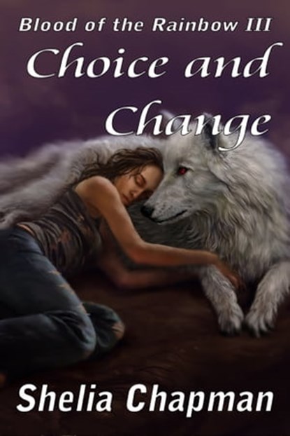 Choice and Change: Blood of the Rainbow book 3, Shelia Chapman - Ebook - 9781311149312