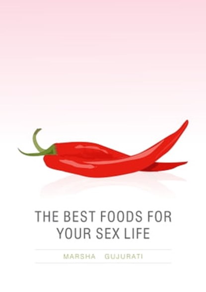 The Best Foods For Your Sex Life, Marsha Gujurati - Ebook - 9781311150516