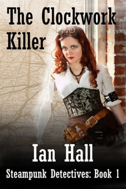 The Clockwork Killer (Steampunk Detectives: Book 1), Ian Hall - Ebook - 9781311152664