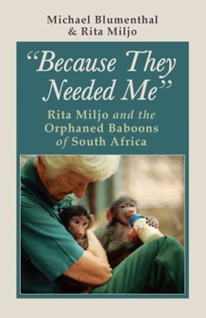 Because They Needed Me: Rita Miljo and the Orphaned Baboons of South Africa, Micheal Blumenthal - Ebook - 9781311154248