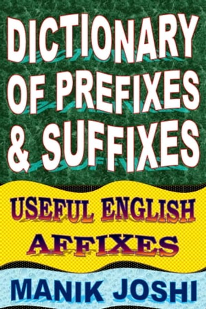 Dictionary of Prefixes and Suffixes: Useful English Affixes, Manik Joshi - Ebook - 9781311170323