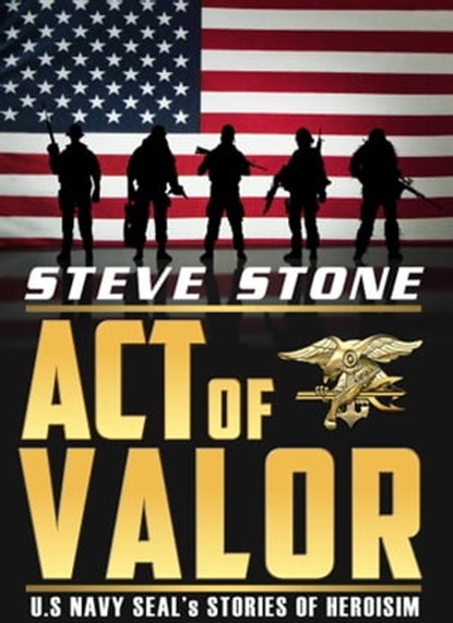 Acts of Valor: U.S. Navy SEAL's Story of Heroisim, Steve Stone - Ebook - 9781311175250