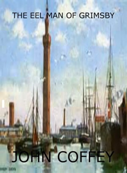 The Eel Man of Grimsby, John Coffey - Ebook - 9781311176752