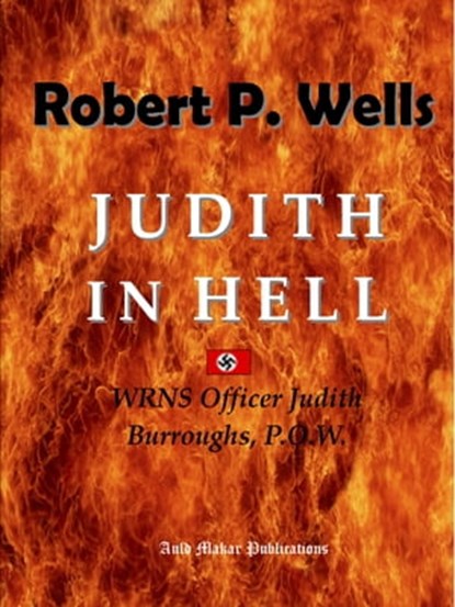 Judith in Hell: WRNS Officer Judith Burroughs, P.O.W., Robert P. Wells - Ebook - 9781311177155