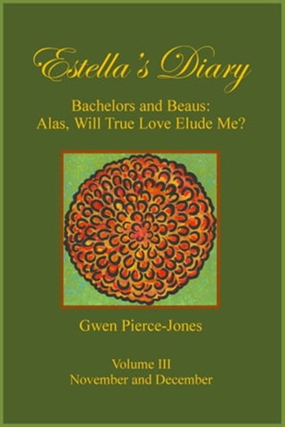 Estella's Diary: Bachelors and Beaus, Alas, Will True Love Elude Me? (Volume III), Gwen Pierce-Jones - Ebook - 9781311178732