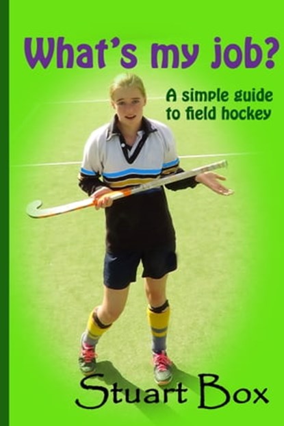What's My Job? A Simple Guide to Field Hockey, Stuart Box - Ebook - 9781311181268