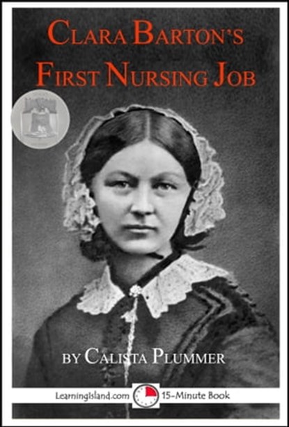 Clara Barton's First Nursing Job: A 15-Minute Heroes in History Book, Calista Plummer - Ebook - 9781311186706