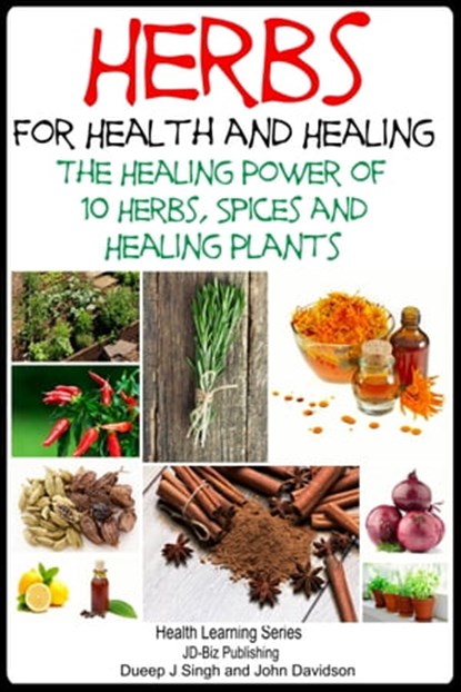 Herbs for Health and Healing: The Healing Power of 10 Herbs, Spices and Healing Plants, Dueep Jyot Singh ; John Davidson - Ebook - 9781311194442