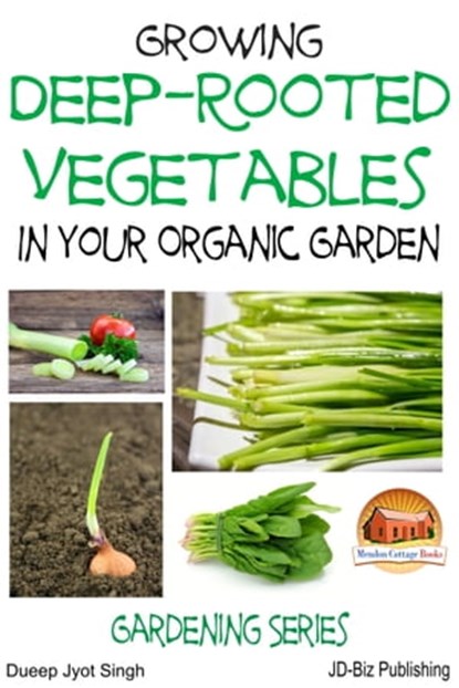 Growing Deep-Rooted Vegetables In Your Organic Garden, Dueep J. Singh - Ebook - 9781311205100