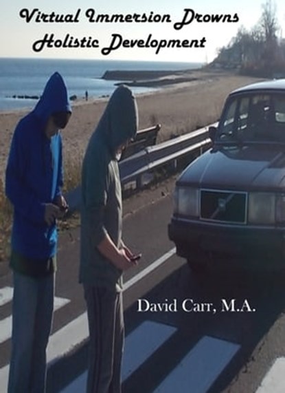 Virtual Immersion Drowns Holistic Development, David Carr, MA - Ebook - 9781311212542