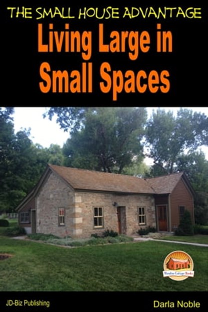 Living Large in Small Spaces: The Small House Advantage, Darla Noble - Ebook - 9781311214447