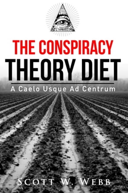 The Conspiracy Theory Diet, Scott Webb - Ebook - 9781311233356