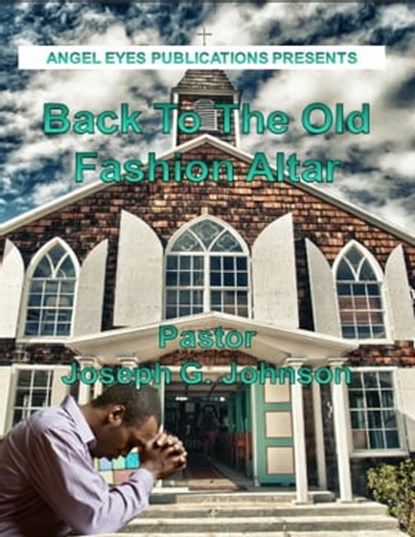 Back To The Old Fashion Altar, Joseph G. Johnson - Ebook - 9781311236913