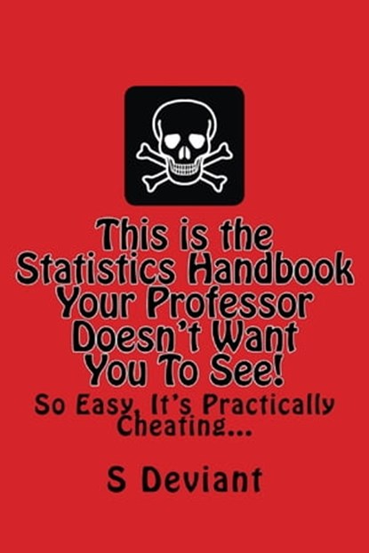 This is The Statistics Handbook your Professor Doesn't Want you to See. So Easy, it's Practically Cheating..., S. Deviant - Ebook - 9781311241214