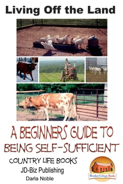 Living Off the Land: A Beginner’s Guide to Being Self-sufficient, Darla Noble - Ebook - 9781311250643
