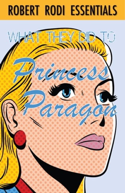 What They Did to Princess Paragon (Robert Rodi Essentials), Robert Rodi - Ebook - 9781311255075