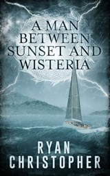 A Man Between Sunset and Wisteria - Ryan Christopher - 9781311261816