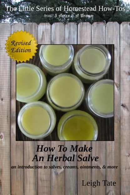How To Make an Herbal Salve: An Introduction To Salves, Creams, Ointments, & More, Leigh Tate - Ebook - 9781311266842
