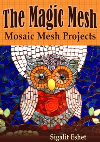 The Magic Mesh: Mosaic Mesh Projects, Sigalit Eshet - Ebook - 9781311286413