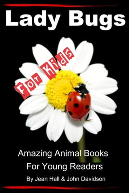 Lady Bugs: For Kids – Amazing Animal Books for Young Readers, Jean Hall ; John Davidson - Ebook - 9781311287229