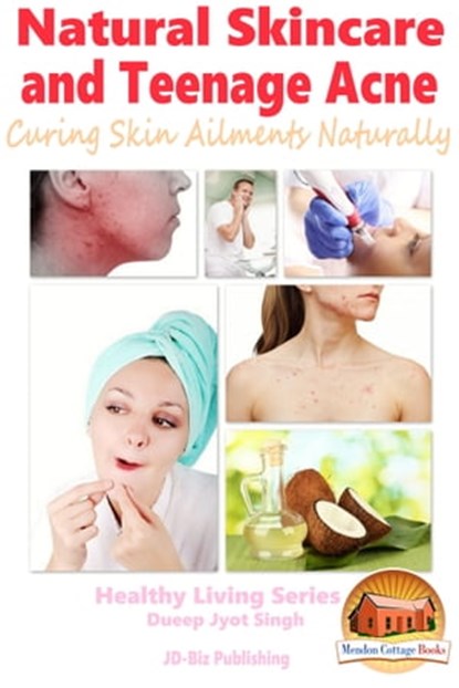 Natural Skincare and Teenage Acne: Curing Skin Ailments Naturally, Dueep Jyot Singh - Ebook - 9781311289612