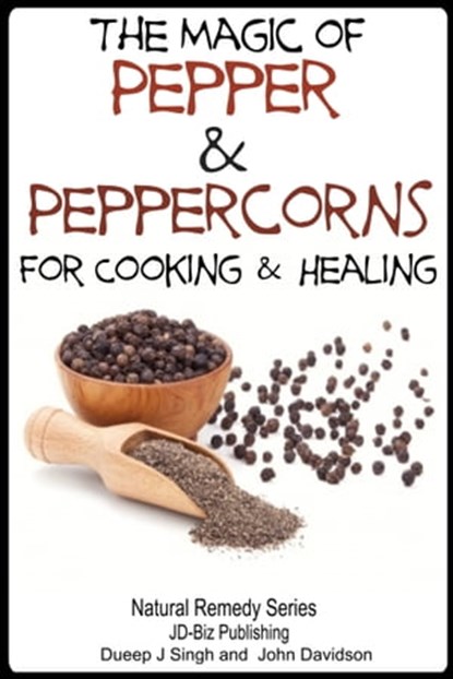 The Magic of Pepper and Peppercorns For Healing and Cooking, Dueep Jyot Singh ; John Davidson - Ebook - 9781311296399