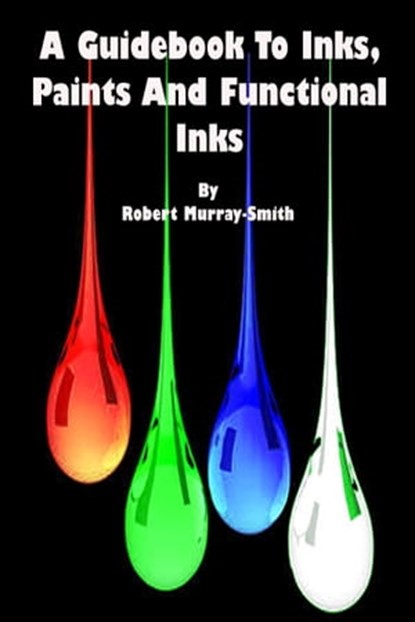 A Guidebook to Inks,Paints And Functional Inks, Robert Murray-Smith - Ebook - 9781311306777