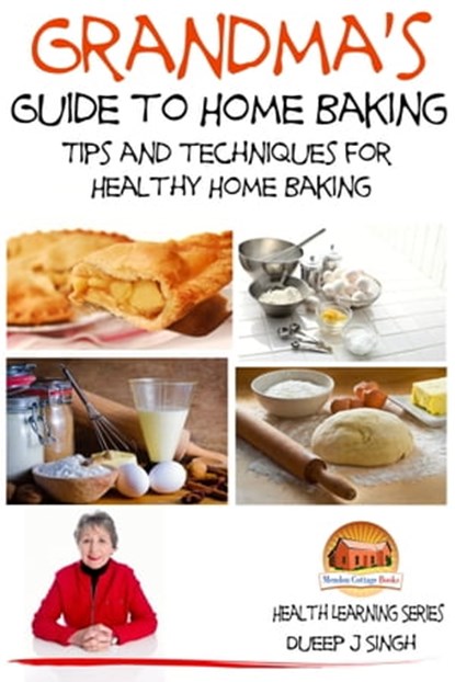 Grandma's Guide to Home Baking Tips and techniques for Healthy Home Baking, Dueep J. Singh - Ebook - 9781311311818