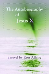 The Autobiography Of Jesus X - Ross Allaire - 9781311315649
