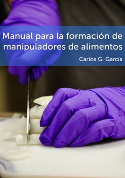 Manual para la formación de manipuladores de alimentos, Carlos G. Garcia - Ebook - 9781311320599