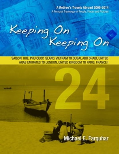 Keeping On Keeping On: 24---Saigon, Hue, Phu Quoc Island, Vietnam; Dubai, Abu Dhabi, United Arab Emirates; London, United Kingdom; Paris, France I, Michael Farquhar - Ebook - 9781311336736