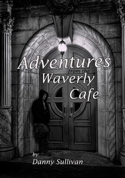 Adventures From the Waverly Cafe, Danny Sullivan - Ebook - 9781311343451